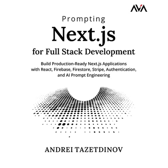 Prompting Next.js for Full Stack Development: Build Production-Ready Next.js Applications with React, Firebase, Firestor, (Paperback)