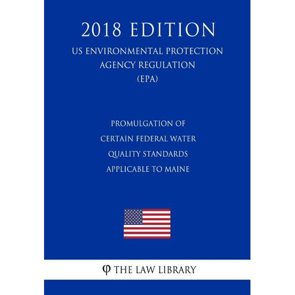 Promulgation of Certain Federal Water Quality Standards Applicable to Maine US Environmental Protection Agency Regulation EPA 2018 Edition Us Environmental Protection Agency Regulat 1726436705