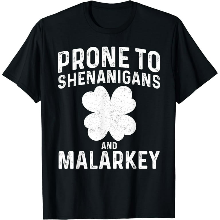 Prone To Shenanigans And Malarkey St Patricks Day Men Women T-Shirt Prone To Shenanigans And Malarkey St Patricks Day Men Women T-Shirt