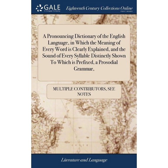 A Pronouncing Dictionary of the English Language, in Which the Meaning of Every Word is Clearly Explained, and the Sound of Every Syllable Distinctly Shown To Which is Prefixed, a Prosodial Grammar, (Hardcover)