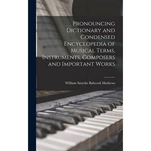 Pronouncing Dictionary and Condensed Encyclopedia of Musical Terms, Instruments, Composers and Important Works (Hardcover)
