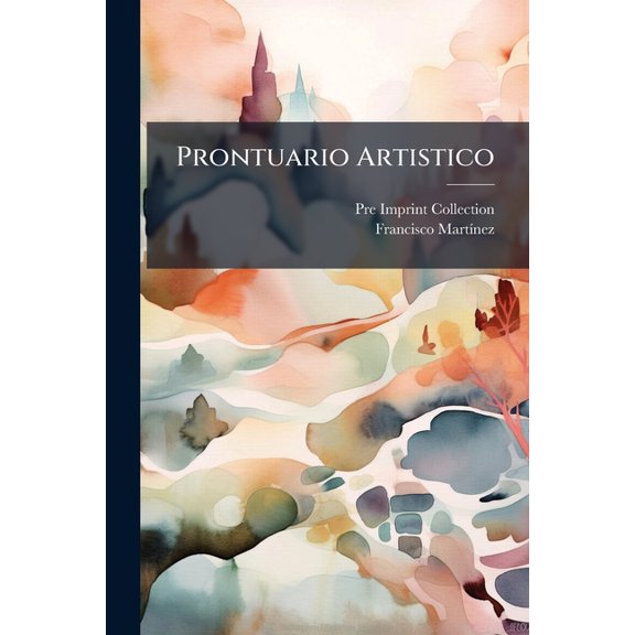 Prontuario Artistico :  Diccionario Manual De Las Bellas Artes, Pintura, Escultura, Arquitectura, Grabado, &c., Con La Descripcion De Sus Mas Principales Asuntos: Dispuesto Y Recogido De Varios Autores Asi Nacioales Como Estrangeros Para Uso De La Ju... (Paperback)
