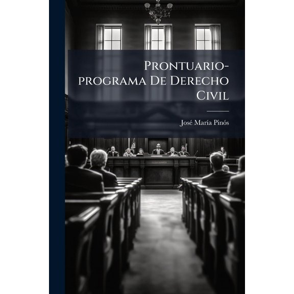 Prontuario-programa De Derecho Civil : 6 Sus Instituciones Mas Principales Al Alcance General Para Servir De Estudio  Un Curso De Nociones De La Ciencia Del Derecho En Los Institutos De Segunda Enseanza Y Base Al Sucesivo En Las Universidades, ... (Paperback)