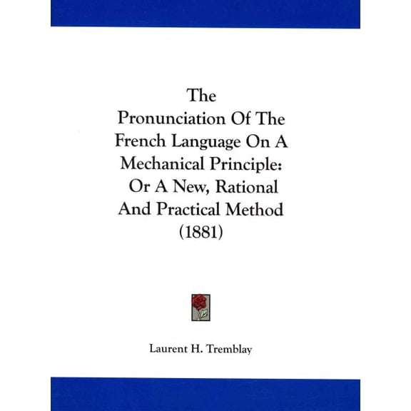 Pronunciation of the French Language on a Mechanical Principle : Or a New Rational and Practical Method