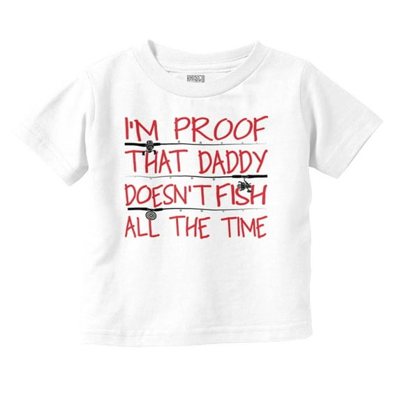 Proof Daddy Doesn't Fish All The Time Toddler Boy Girl T Shirt Infant Toddler Brisco Brands 18M