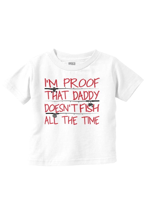 Proof Daddy Doesn't Fish All The Time Toddler Boy Girl T Shirt Infant Toddler Brisco Brands 6M