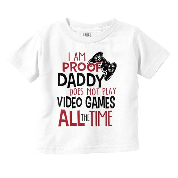 Proof Daddy Doesn't Play Video Games Toddler Boy Girl T Shirt Infant Toddler Brisco Brands 18M