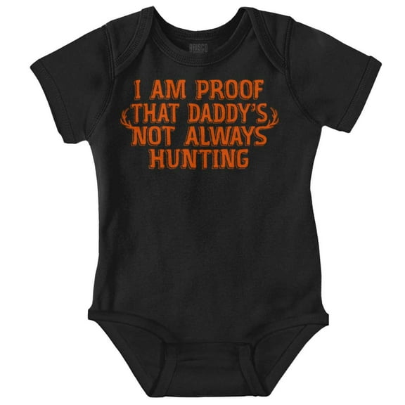 Proof Daddy is Not Always Hunting Romper Boys or Girls Infant Baby Brisco Brands NB