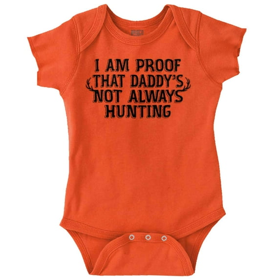 Proof Daddy is Not Always Hunting Romper Boys or Girls Infant Baby Brisco Brands NB