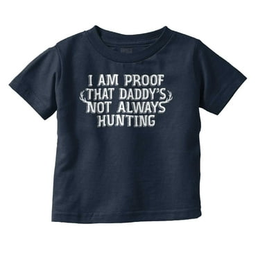 Proof Daddy is Not Always Hunting Toddler Boy Girl T Shirt Infant Toddler Brisco Brands 12M