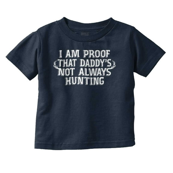 Proof Daddy is Not Always Hunting Toddler Boy Girl T Shirt Infant Toddler Brisco Brands 5T