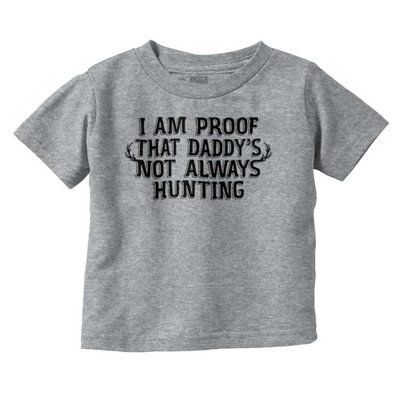 Proof Daddy is Not Always Hunting Toddler Boy Girl T Shirt Infant Toddler Brisco Brands 6M