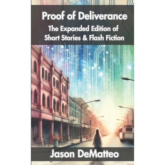 Proof of Deliverance: The Expanded Edition of Short Stories &amp; Flash Fiction, (Paperback)