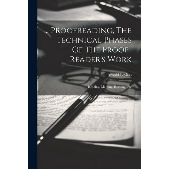 ... Proofreading, The Technical Phases Of The Proof-reader's Work: Reading, Marking, Revising, Etc, (Paperback)