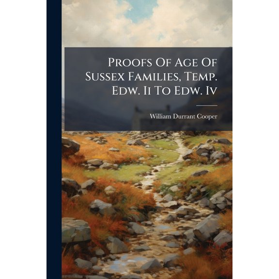 Proofs Of Age Of Sussex Families, Temp. Edw. Ii To Edw. Iv (Paperback)