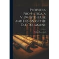 thumbnail image 1 of Propædia Prophetica, a View of the Use and Design of the Old Testament (Paperback), 1 of 1