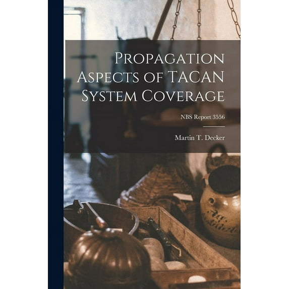 Propagation Aspects of TACAN System Coverage; NBS Report 3556, (Paperback)