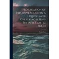 thumbnail image 1 of Propagation of Explosive Sound in a Liquid Layer Overlying a Semi-infinite Elastic Solid, (Paperback), 1 of 1