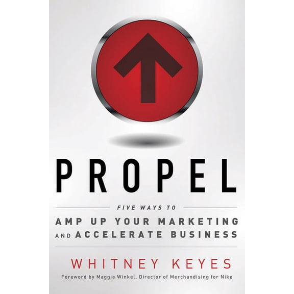 Propel : Five Ways to Amp-Up Your Marketing and Accelerate Business (Edition 1) (Paperback)