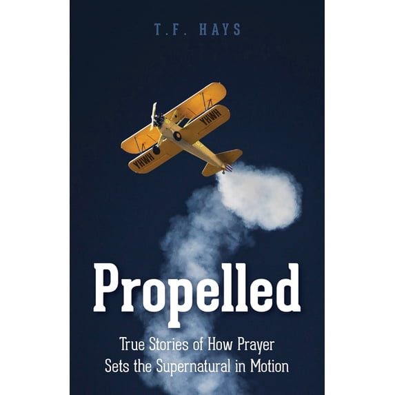 Propelled: True Stories of How Prayer Sets the Supernatural in Motion (Paperback)