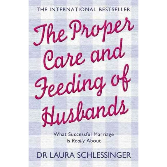 Proper Care and Feeding of Husbands : What Successful Marriage Is Really About