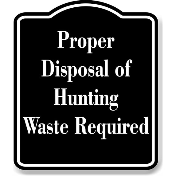 Proper Disposal of Hunting Waste Required Hunt BLACK Aluminum Composite Sign, 15"x18"