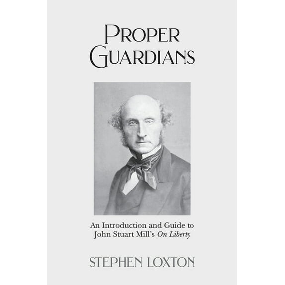 Proper Guardians: An Introduction and Guide to John Stuart Mill's On Liberty