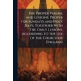 thumbnail image 1 of The Proper Psalms, and Lessons, Proper for Sundays and Holy Days, Together with the Daily Lessons, According to the Use of the Church of England Paperback, 1 of 1