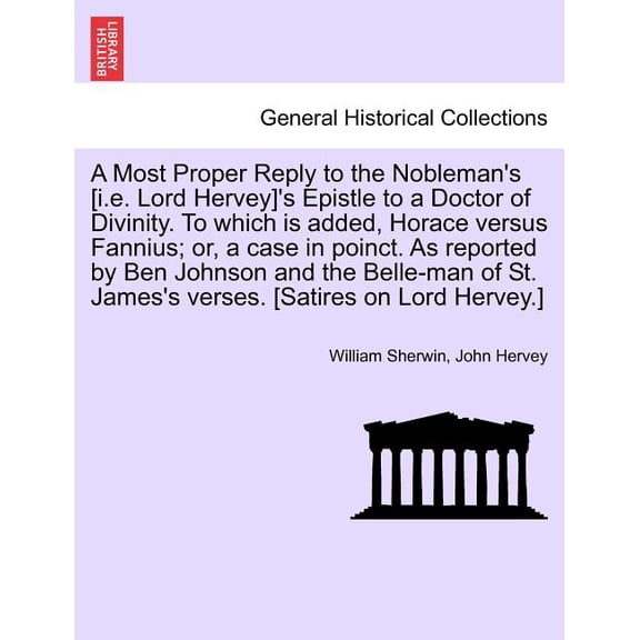 A Most Proper Reply to the Nobleman's [i.E. Lord Hervey]'s Epistle to a Doctor of Divinity. to Which Is Added, Horace Ve, (Paperback)