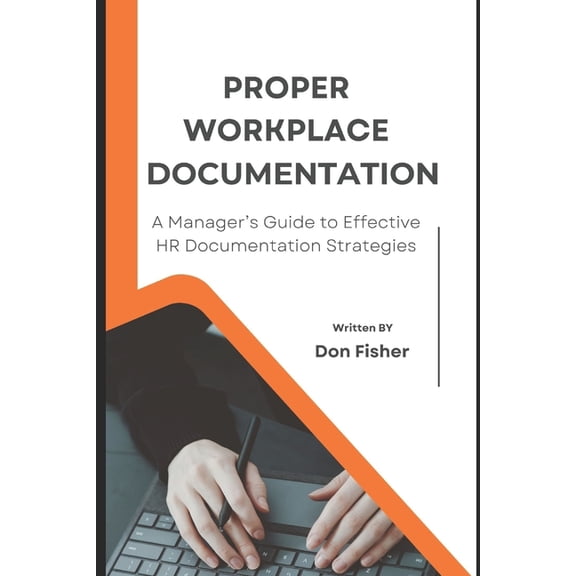 Proper Workplace Documentation: A Manager's Guide to Effective HR Documentation Strategies, (Paperback)