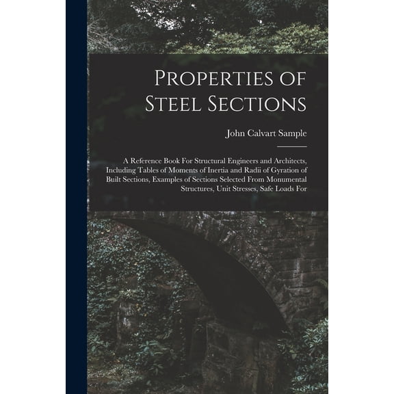 Properties of Steel Sections; a Reference Book For Structural Engineers and Architects, Including Tables of Moments of I, (Paperback)