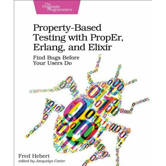 Property-Based Testing with Proper, Erlang, and Elixir: Find Bugs Before Your Users Do (Paperback)