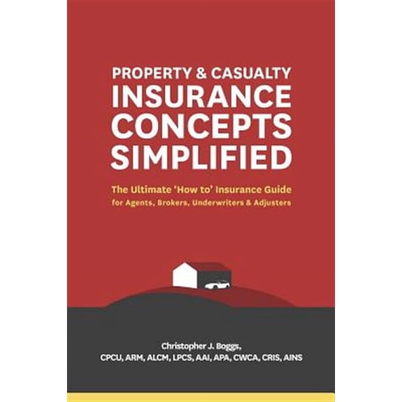 Property and Casualty Insurance Concepts Simplified: The Ultimate 'How to' Insurance Guide for Agents, Brokers, Underwriters, and Adjusters (Paperback)
