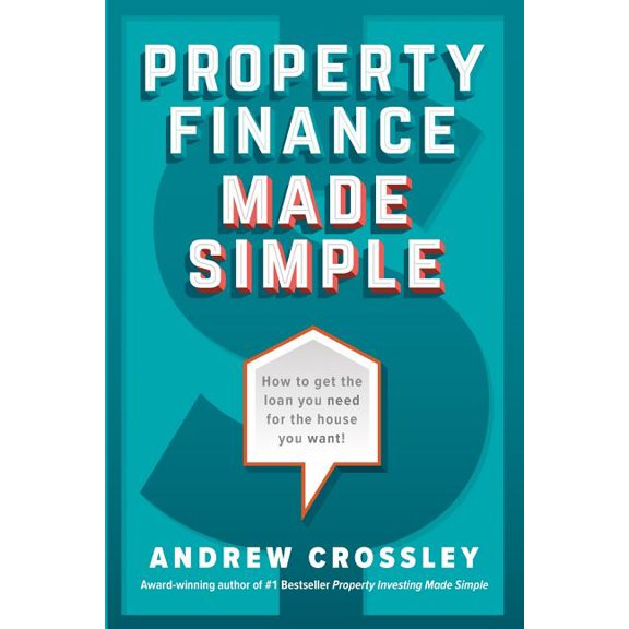 Property Finance Made Simple: How to get the loan you need for the house you want, (Paperback)