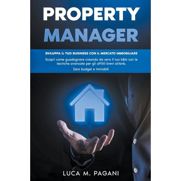 Property Manager: Sviluppa il tuo Business con il Mercato Immobiliare. Scopri come Guadagnare Creando da Zero il tuo B&a, (Paperback)