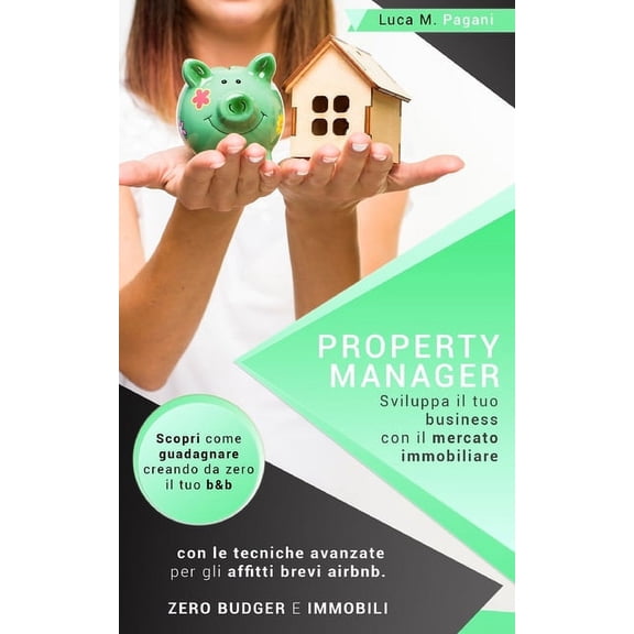 Property Manager : Sviluppa il tuo business con il mercato immobiliare. Scopri come guadagnare creando da zero il tuo b&b con le tecniche avanzate per gli affitti brevi airbnb. Zero budget e immobili. (Paperback)