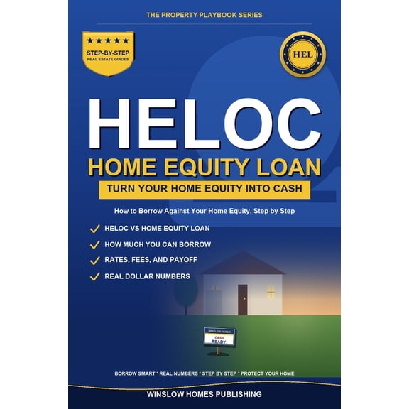 The Property Playbook for Buyers HELOC and Home Equity Loan Guide: How to Borrow Against Your Home Equity, Compare a HELOC, Home Equity Loan, and Cash-Ou, (Paperback)