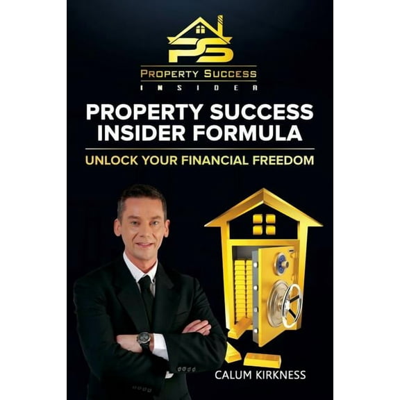 Property Success Insider Formula: Unlock Your Financial Freedom Paperback 191603053X 9781916030534 Calum Kirkness