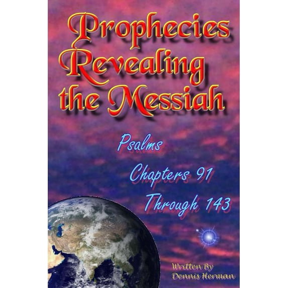 Prophecies Revealing the Messiah: Prophecies Revealing the Messiah: Psalms Chapters 91 Through 143 (Paperback)