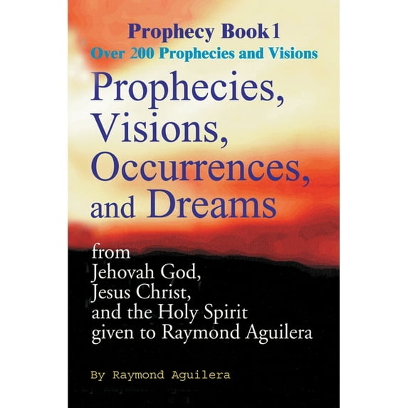 Prophecy Books Prophecies, Visions, Occurences, and Dreams: From Jehovah God, Jesus Christ, and the Holy Spirit, Book 01, (Paperback)