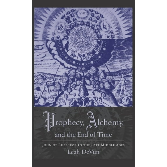 Prophecy, Alchemy, and the End of Time: John of Rupescissa in the Late Middle Ages, (Hardcover)