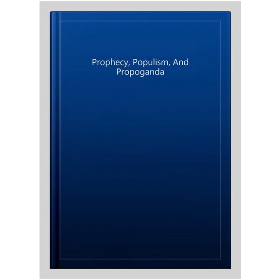 Prophecy, Populism, And Propoganda
