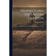 Prophecy and The Eastern Question Being an Exhibition of the Light Shed by the Scriptures of Truth ... Paperback