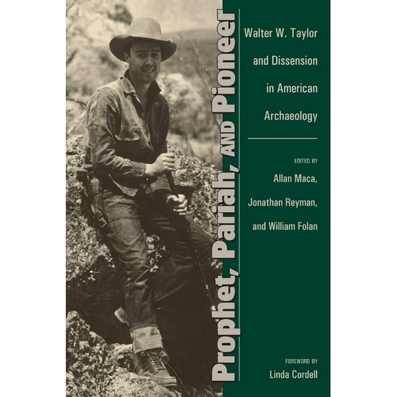 Prophet, Pariah, and Pioneer : Walter W. Taylor and Dissension in American Archaeology (Hardcover)