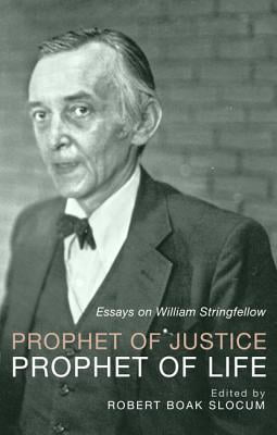 Prophet of Justice, Prophet of Life: Essays on William Stringfellow ...