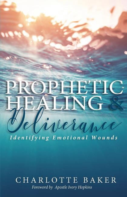 Prophetic Healing & Deliverance: Identifying Emotional Wounds (Paperback)