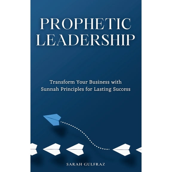 Prophetic Leadership: Transform Your Business with Sunnah Principles for Lasting Success, (Paperback)