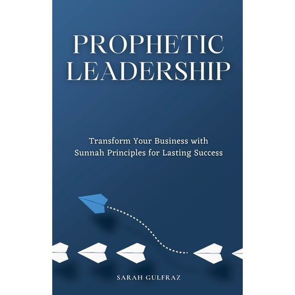 Prophetic Leadership: Transform Your Business with Sunnah Principles for Lasting Success, (Paperback)