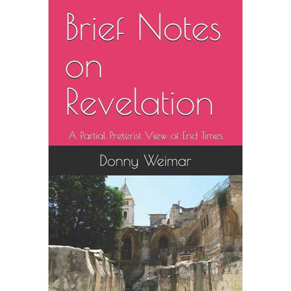 Prophetic Literature: Brief Notes on Revelation: A Partial Preterist View of End Times (Paperback)