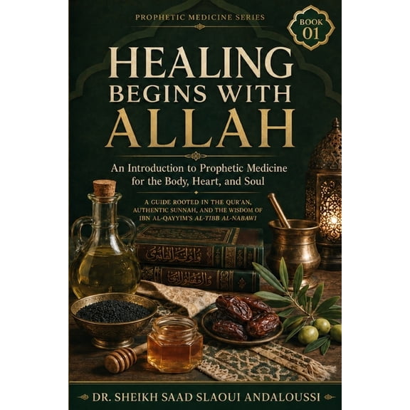 Prophetic Medicine Healing Begins with Allah: An Introduction to Prophetic Medicine for the Body, Heart, and Soul, (Paperback)